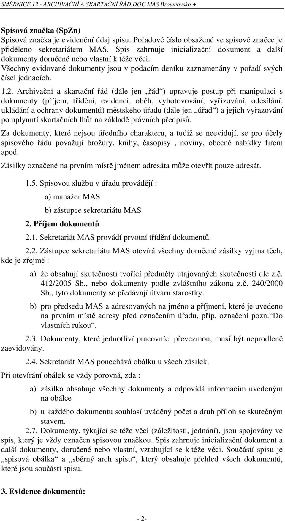 Archivační a skartační řád (dále jen řád ) upravuje postup při manipulaci s dokumenty (příjem, třídění, evidenci, oběh, vyhotovování, vyřizování, odesílání, ukládání a ochrany dokumentů) městského