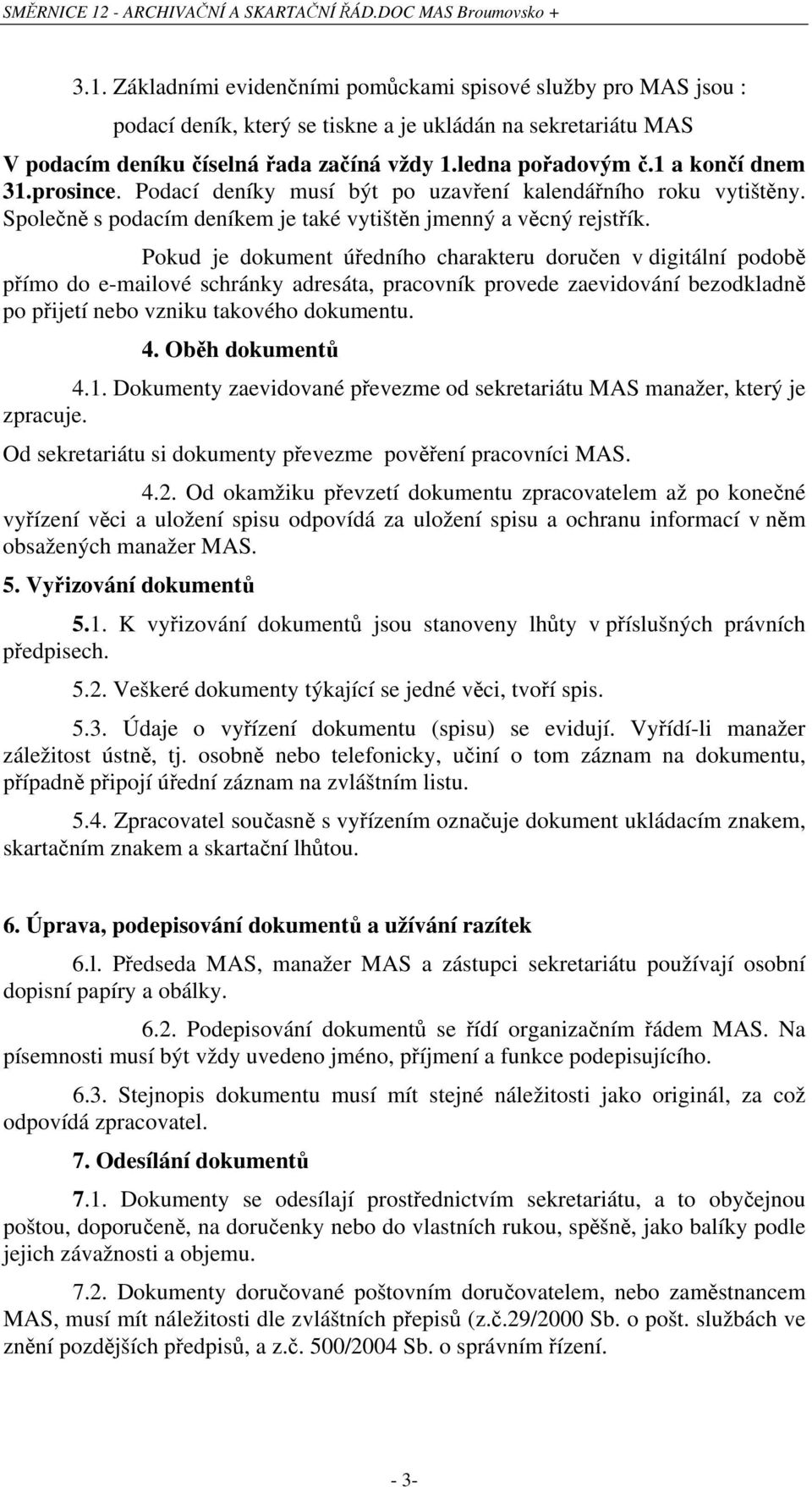 Pokud je dokument úředního charakteru doručen v digitální podobě přímo do e-mailové schránky adresáta, pracovník provede zaevidování bezodkladně po přijetí nebo vzniku takového dokumentu. 4.