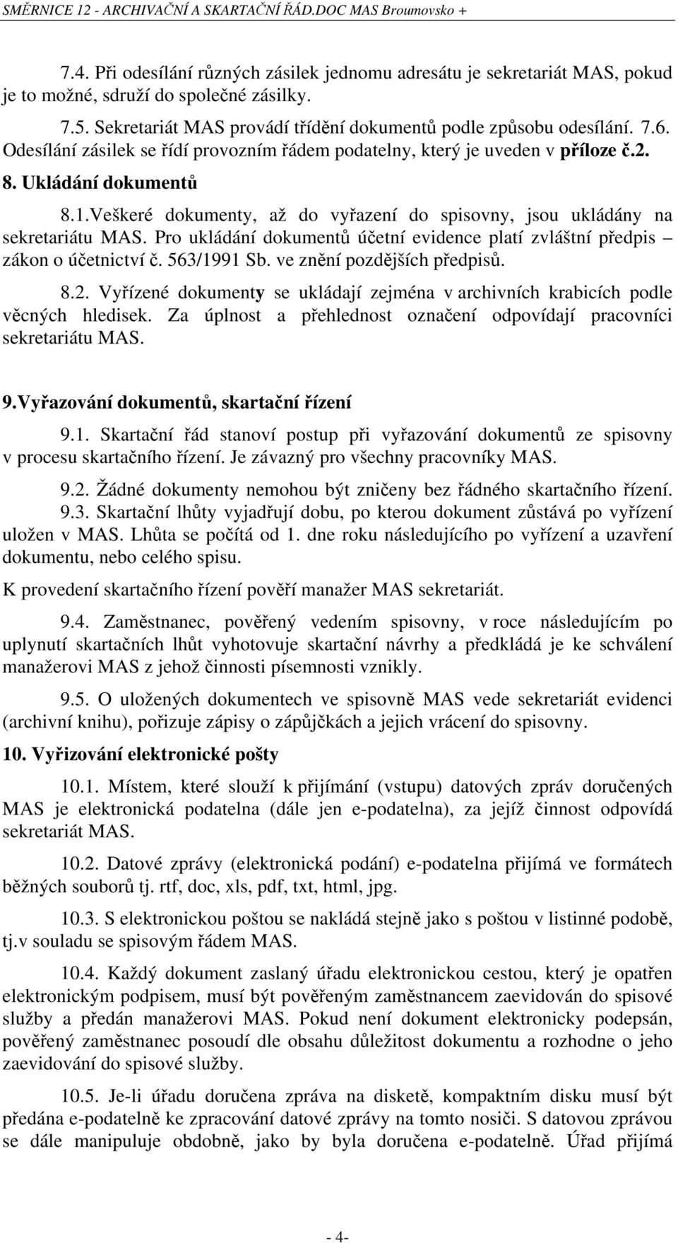 Pro ukládání dokumentů účetní evidence platí zvláštní předpis zákon o účetnictví č. 563/1991 Sb. ve znění pozdějších předpisů. 8.2.