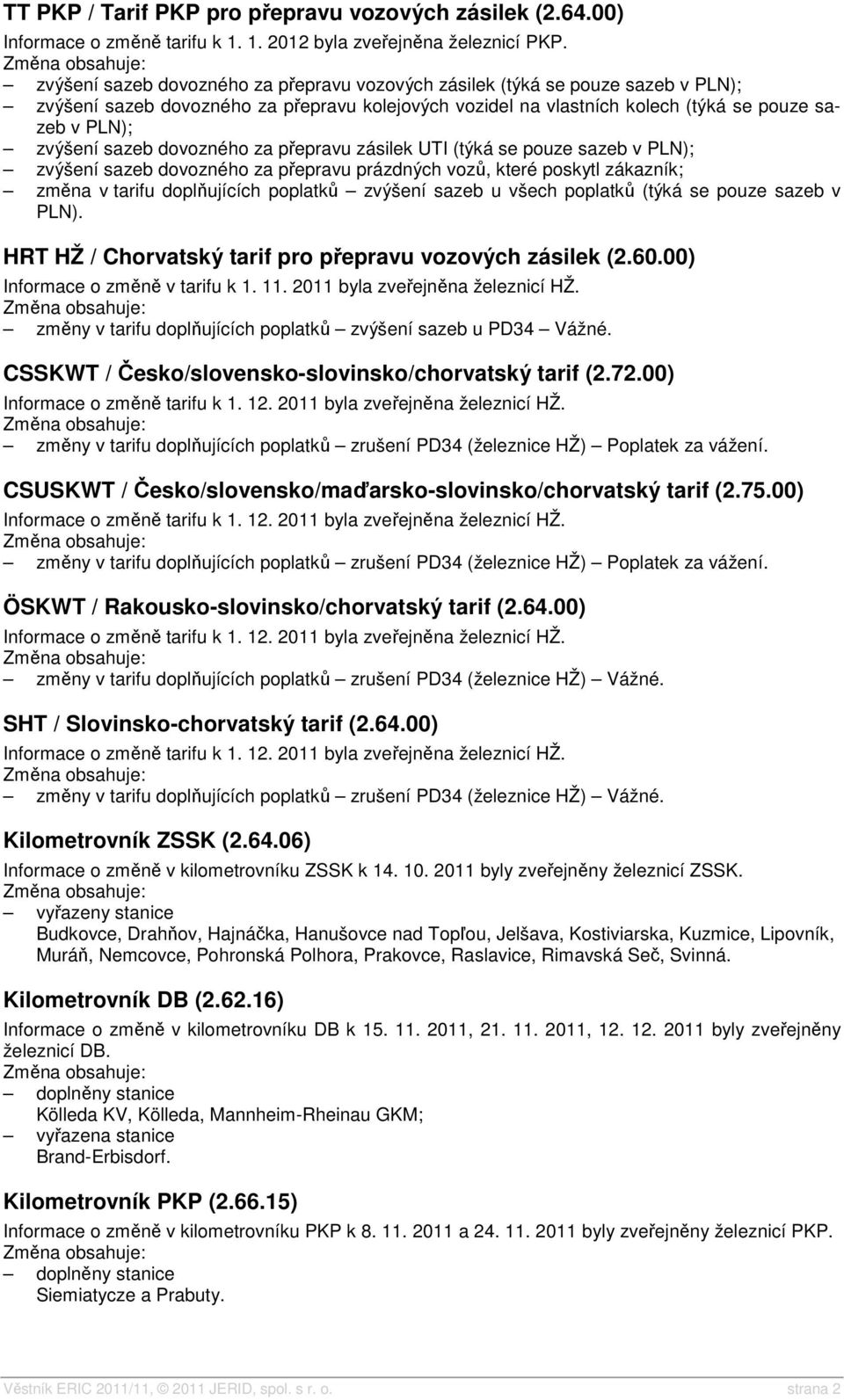 dovozného za přepravu zásilek UTI (týká se pouze sazeb v PLN); zvýšení sazeb dovozného za přepravu prázdných vozů, které poskytl zákazník; změna v tarifu doplňujících poplatků zvýšení sazeb u všech