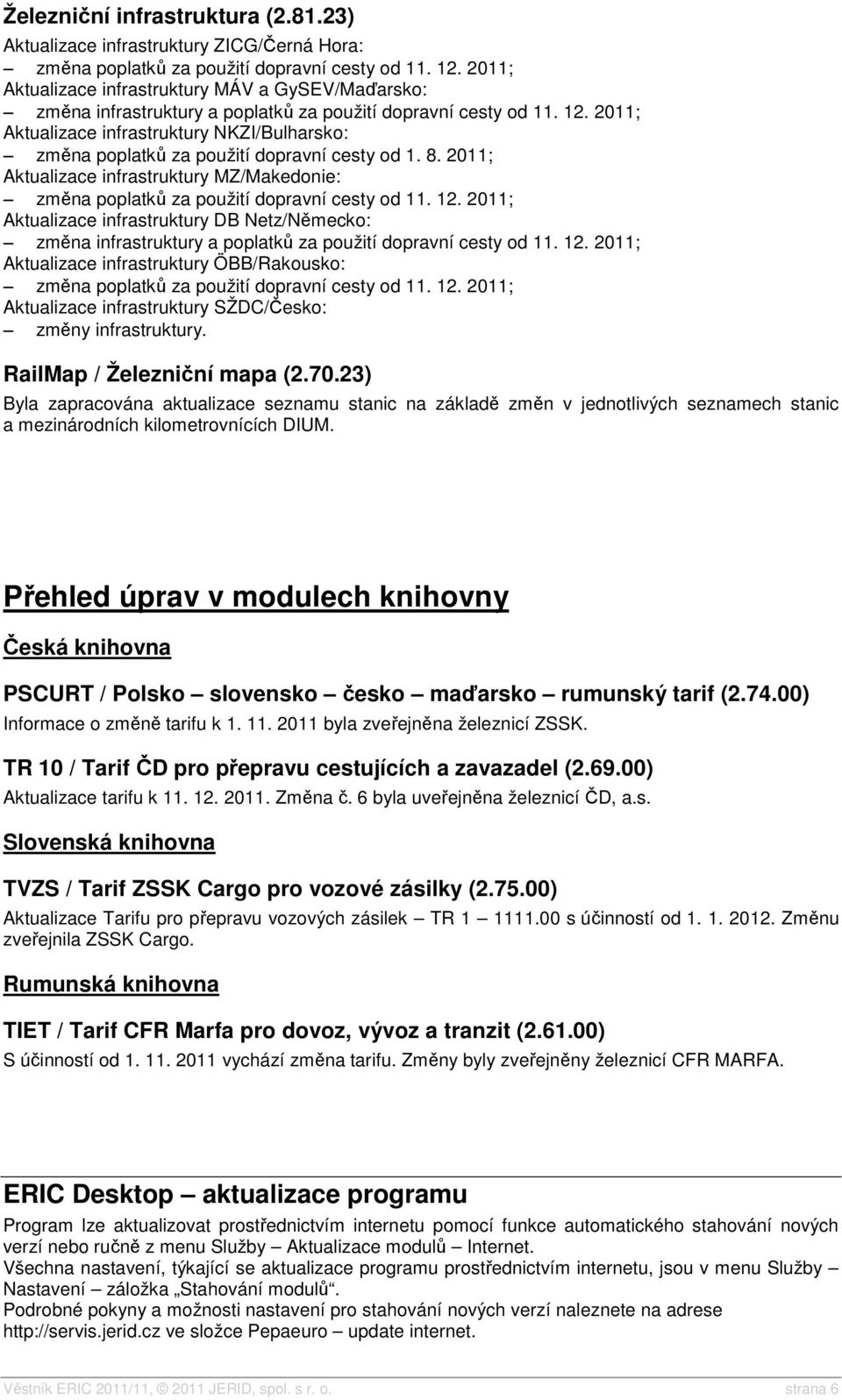 2011; Aktualizace infrastruktury NKZI/Bulharsko: změna poplatků za použití dopravní cesty od 1. 8. 2011; Aktualizace infrastruktury MZ/Makedonie: změna poplatků za použití dopravní cesty od 11. 12.