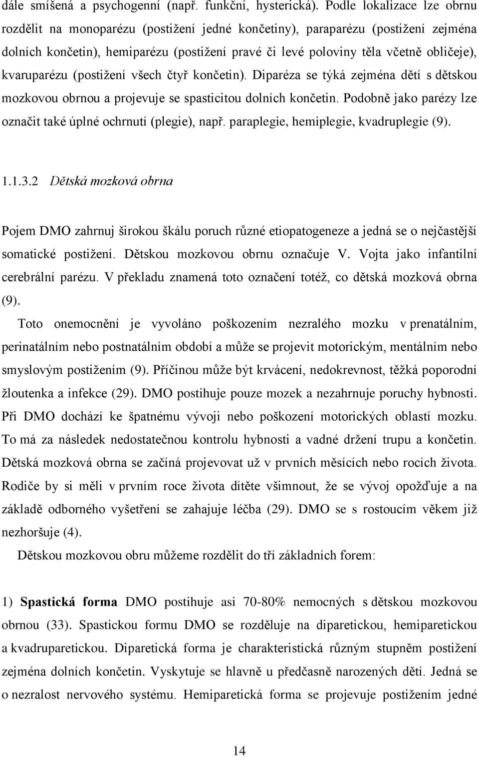 kvaruparézu (postiţení všech čtyř končetin). Diparéza se týká zejména dětí s dětskou mozkovou obrnou a projevuje se spasticitou dolních končetin.