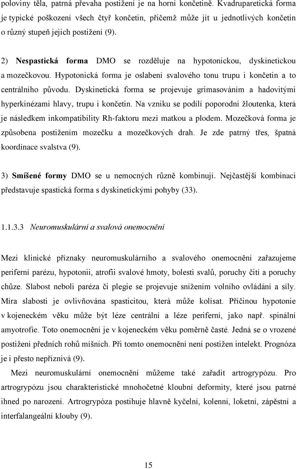 2) Nespastická forma DMO se rozděluje na hypotonickou, dyskinetickou a mozečkovou. Hypotonická forma je oslabení svalového tonu trupu i končetin a to centrálního původu.