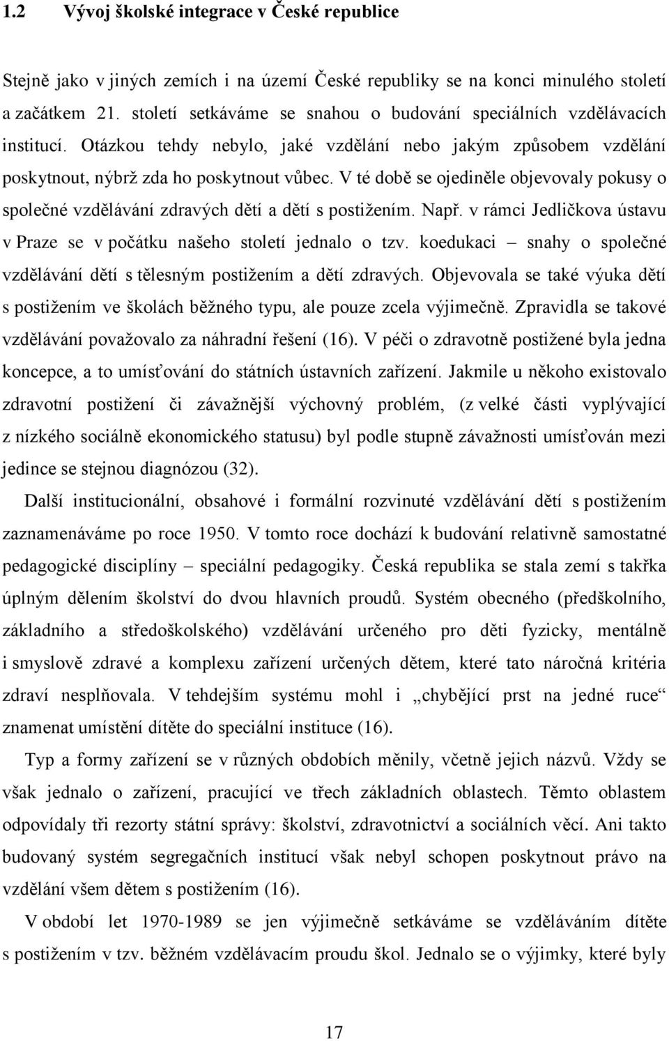 V té době se ojediněle objevovaly pokusy o společné vzdělávání zdravých dětí a dětí s postiţením. Např. v rámci Jedličkova ústavu v Praze se v počátku našeho století jednalo o tzv.