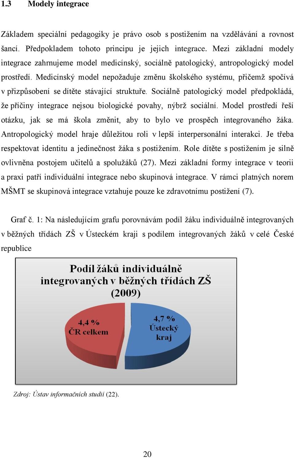 Medicínský model nepoţaduje změnu školského systému, přičemţ spočívá v přizpůsobení se dítěte stávající struktuře.