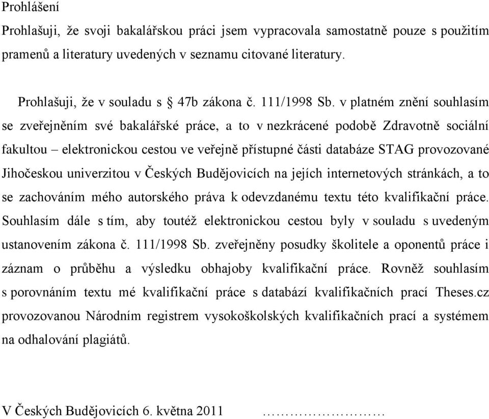 v platném znění souhlasím se zveřejněním své bakalářské práce, a to v nezkrácené podobě Zdravotně sociální fakultou elektronickou cestou ve veřejně přístupné části databáze STAG provozované