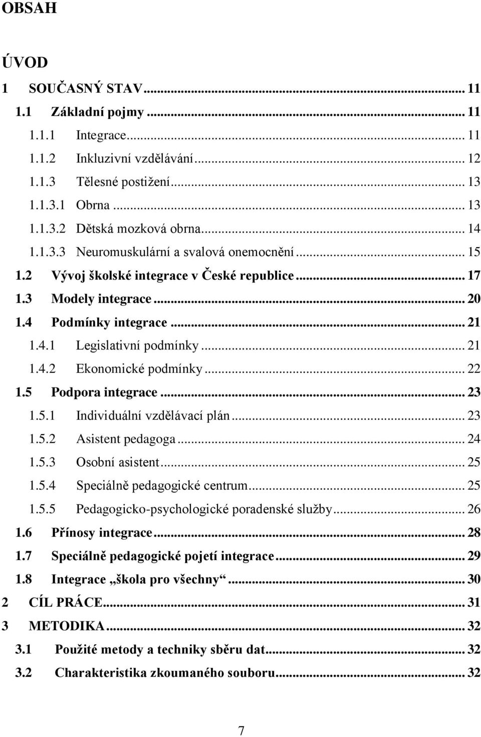 .. 22 1.5 Podpora integrace... 23 1.5.1 Individuální vzdělávací plán... 23 1.5.2 Asistent pedagoga... 24 1.5.3 Osobní asistent... 25 1.5.4 Speciálně pedagogické centrum... 25 1.5.5 Pedagogicko-psychologické poradenské sluţby.