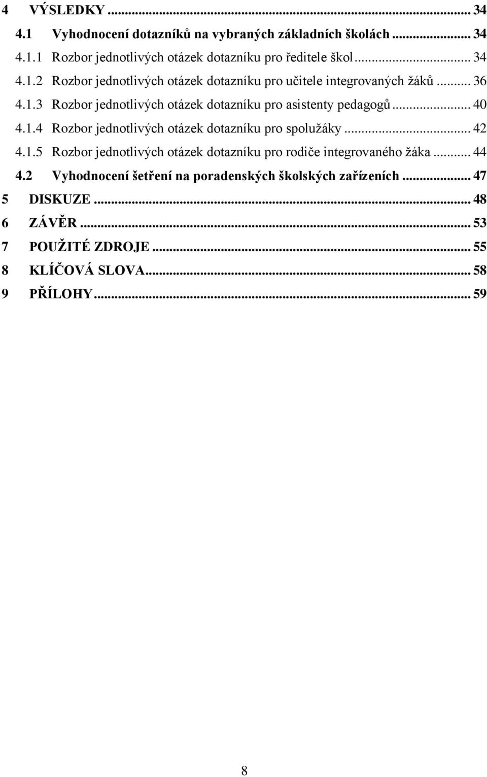 .. 44 4.2 Vyhodnocení šetření na poradenských školských zařízeních... 47 5 DISKUZE... 48 6 ZÁVĚR... 53 7 POUŽITÉ ZDROJE... 55 8 KLÍČOVÁ SLOVA.