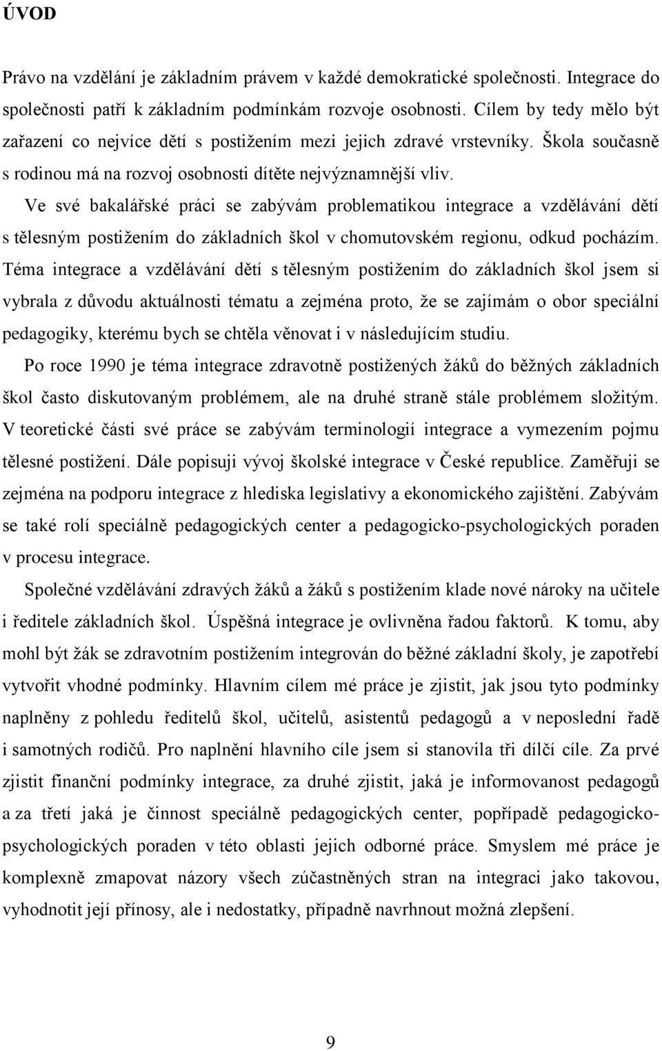 Ve své bakalářské práci se zabývám problematikou integrace a vzdělávání dětí s tělesným postiţením do základních škol v chomutovském regionu, odkud pocházím.