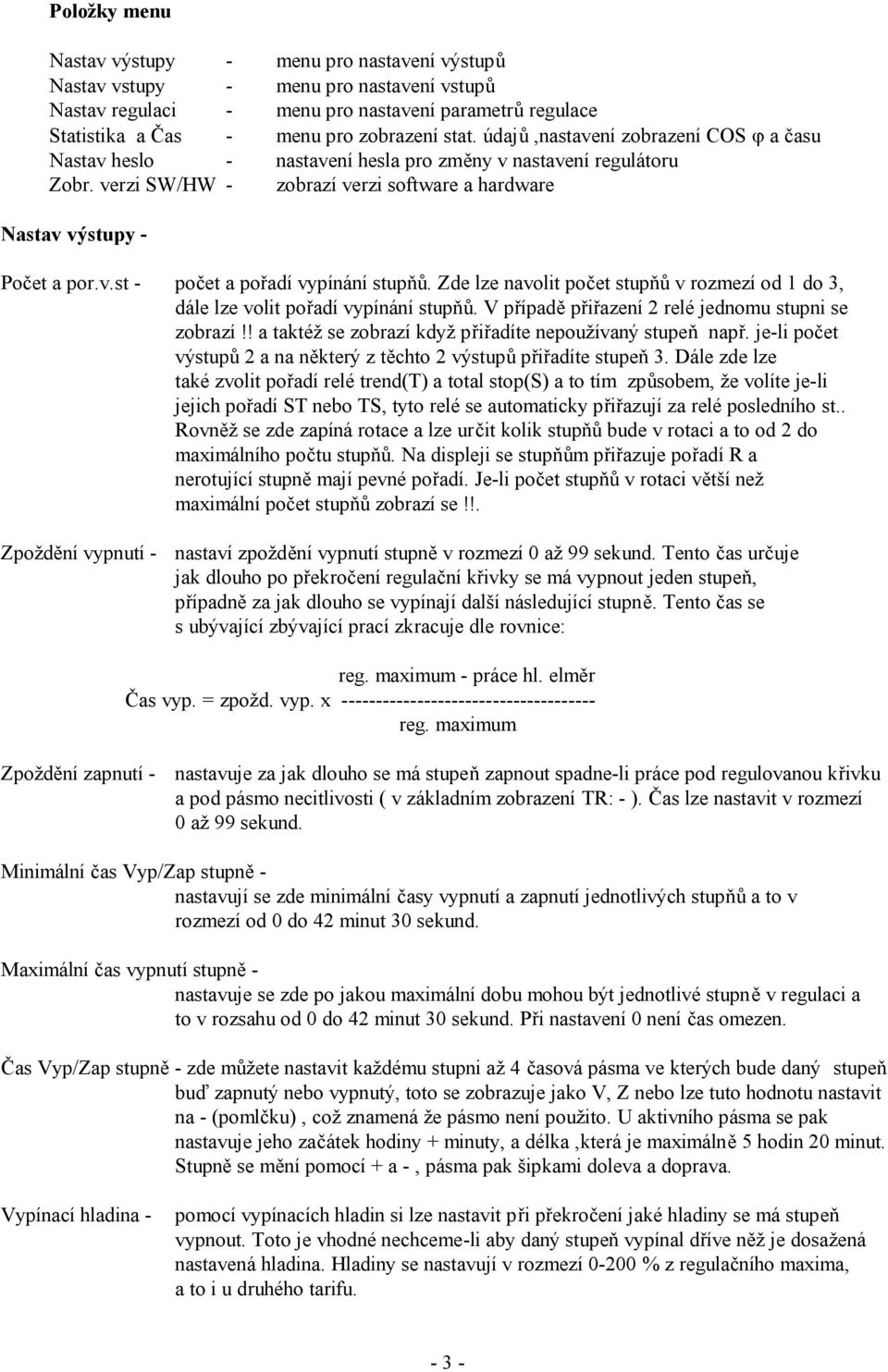 Zde lze navolit počet stupňů v rozmezí od 1 do 3, dále lze volit pořadí vypínání stupňů. V případě přiřazení 2 relé jednomu stupni se zobrazí!