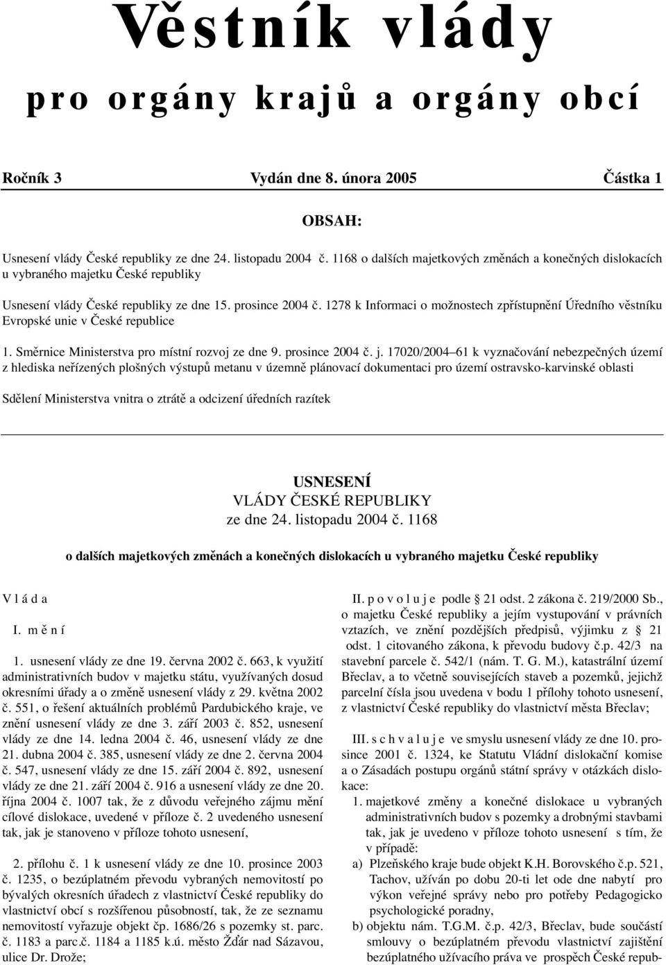 1278 k Informaci o možnostech zpřístupnění Úředního věstníku Evropské unie v České republice 1. Směrnice Ministerstva pro místní rozvoj ze dne 9. prosince 2004 č. j.