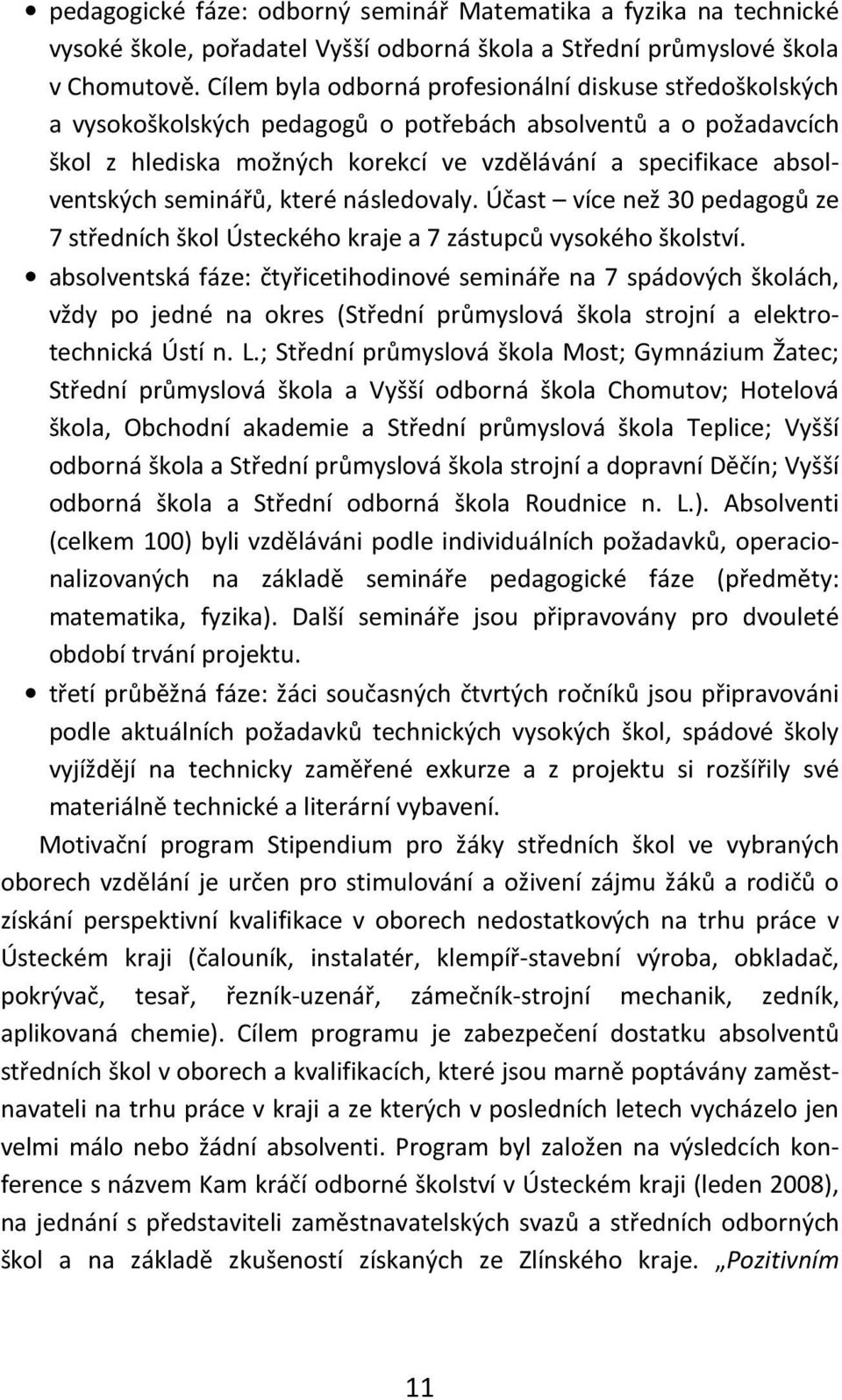 seminářů, které následovaly. Účast více než 30 pedagogů ze 7 středních škol Ústeckého kraje a 7 zástupců vysokého školství.