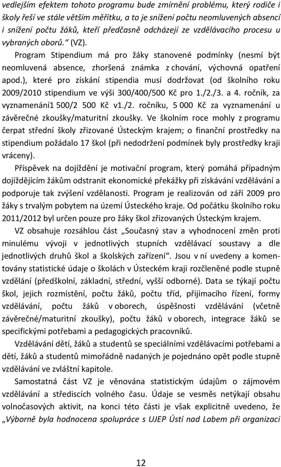 ), které pro získání stipendia musí dodržovat (od školního roku 2009/2010 stipendium ve výši 300/400/500 Kč pro 1./2./3. a 4. ročník, za vyznamenání1 500/2 500 Kč v1./2. ročníku, 5 000 Kč za vyznamenání u závěrečné zkoušky/maturitní zkoušky.