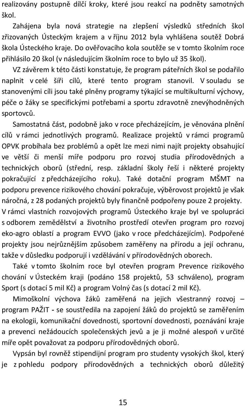 Do ověřovacího kola soutěže se v tomto školním roce přihlásilo 20 škol (v následujícím školním roce to bylo už 35 škol).