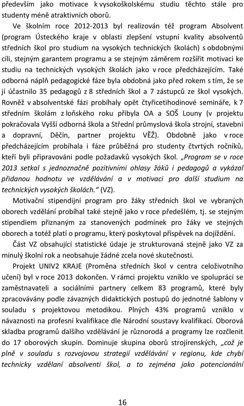 obdobnými cíli, stejným garantem programu a se stejným záměrem rozšířit motivaci ke studiu na technických vysokých školách jako v roce předcházejícím.