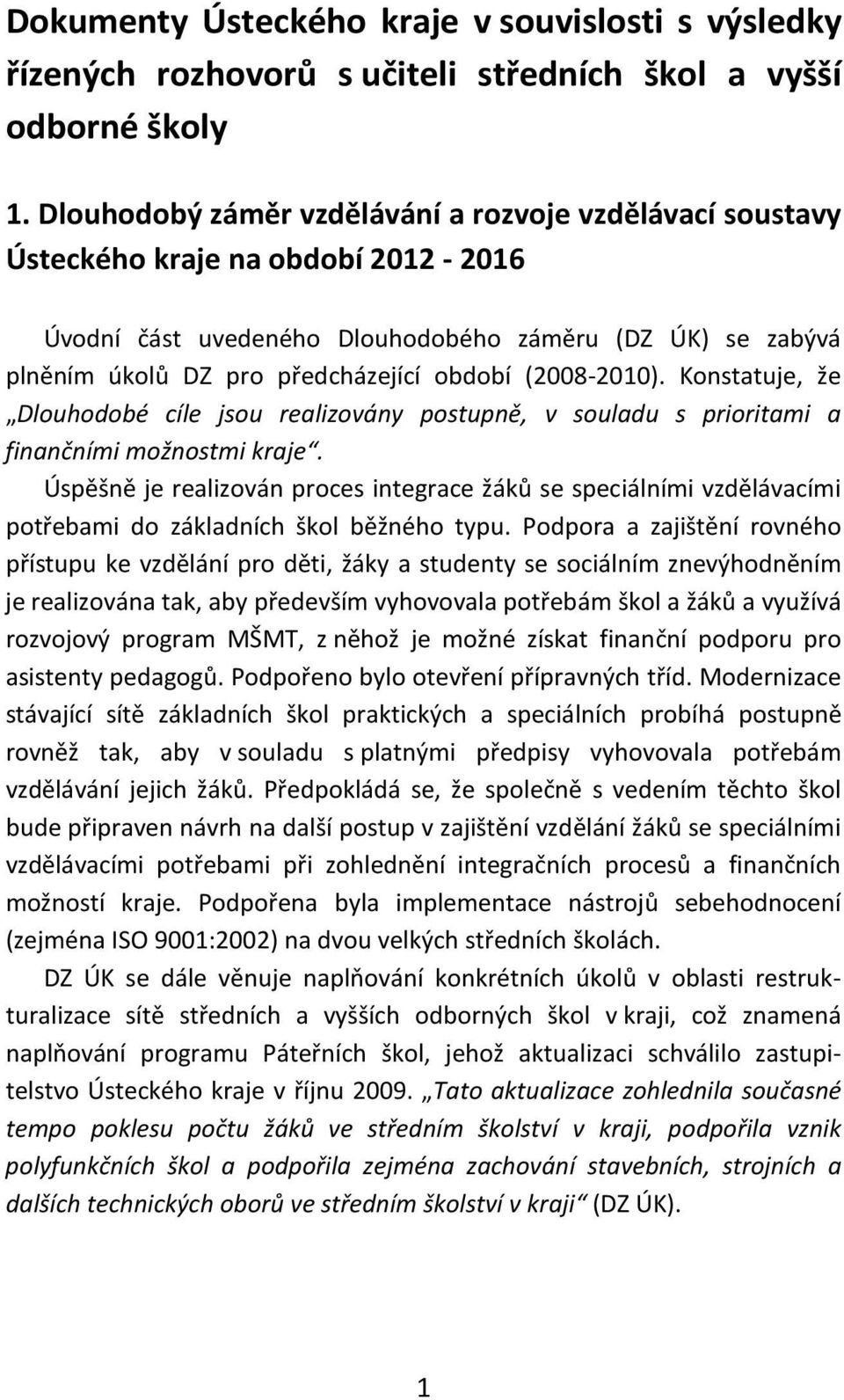 (2008-2010). Konstatuje, že Dlouhodobé cíle jsou realizovány postupně, v souladu s prioritami a finančními možnostmi kraje.