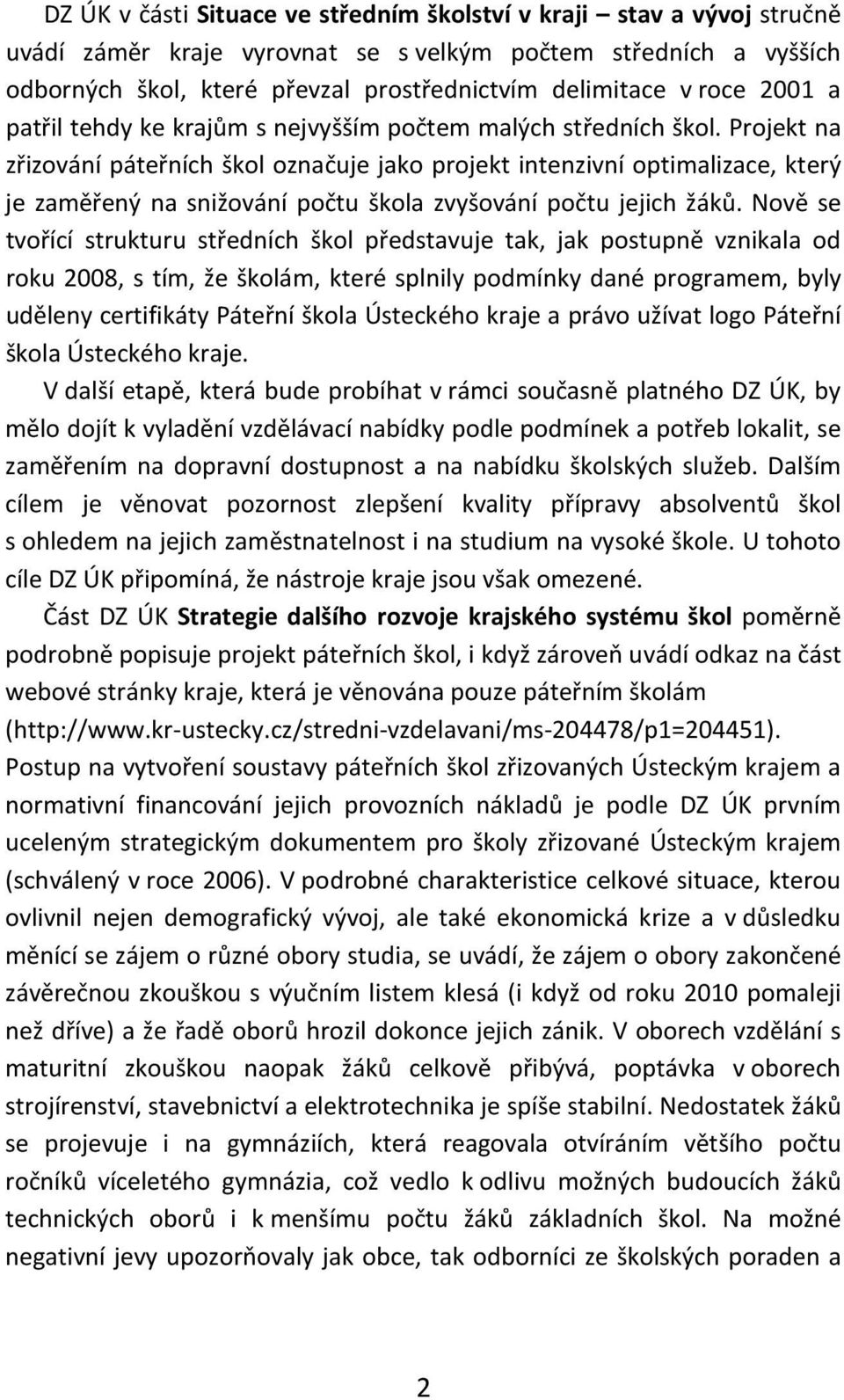 Projekt na zřizování páteřních škol označuje jako projekt intenzivní optimalizace, který je zaměřený na snižování počtu škola zvyšování počtu jejich žáků.