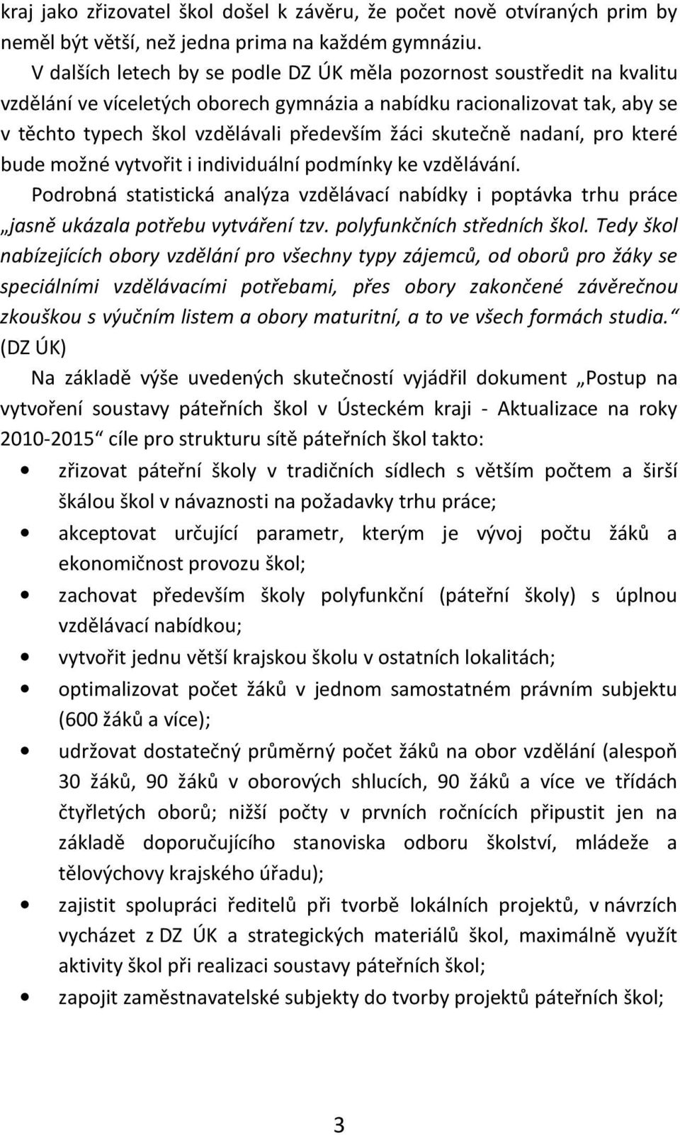 skutečně nadaní, pro které bude možné vytvořit i individuální podmínky ke vzdělávání. Podrobná statistická analýza vzdělávací nabídky i poptávka trhu práce jasně ukázala potřebu vytváření tzv.