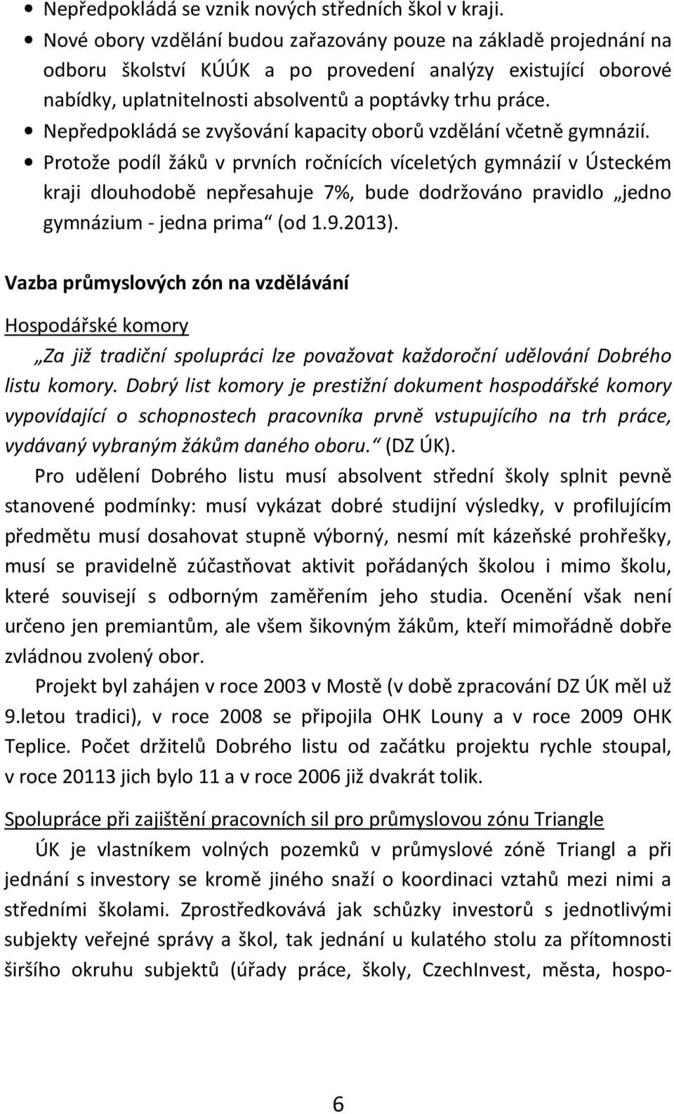 Nepředpokládá se zvyšování kapacity oborů vzdělání včetně gymnázií.