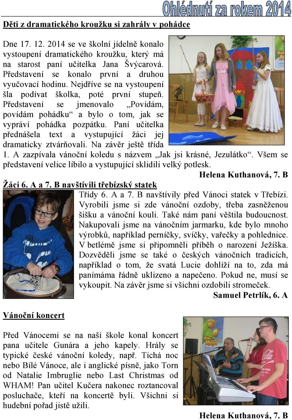 Představení se jmenovalo Povídám, povídám pohádku a bylo o tom, jak se vypráví pohádka pozpátku. Paní učitelka přednášela text a vystupující žáci jej dramaticky ztvárňovali. Na závěr ještě třída 1.