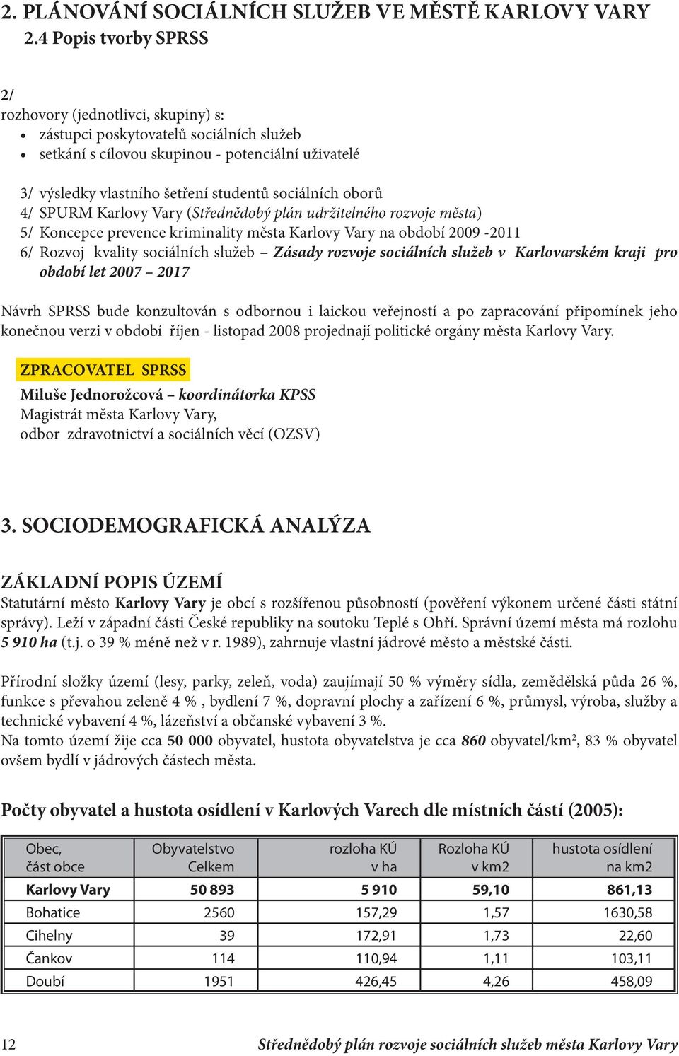 sociálních oborů 4/ SPURM Karlovy Vary (Střednědobý plán udržitelného rozvoje města) 5/ Koncepce prevence kriminality města Karlovy Vary na období 2009-2011 6/ Rozvoj kvality sociálních služeb Zásady