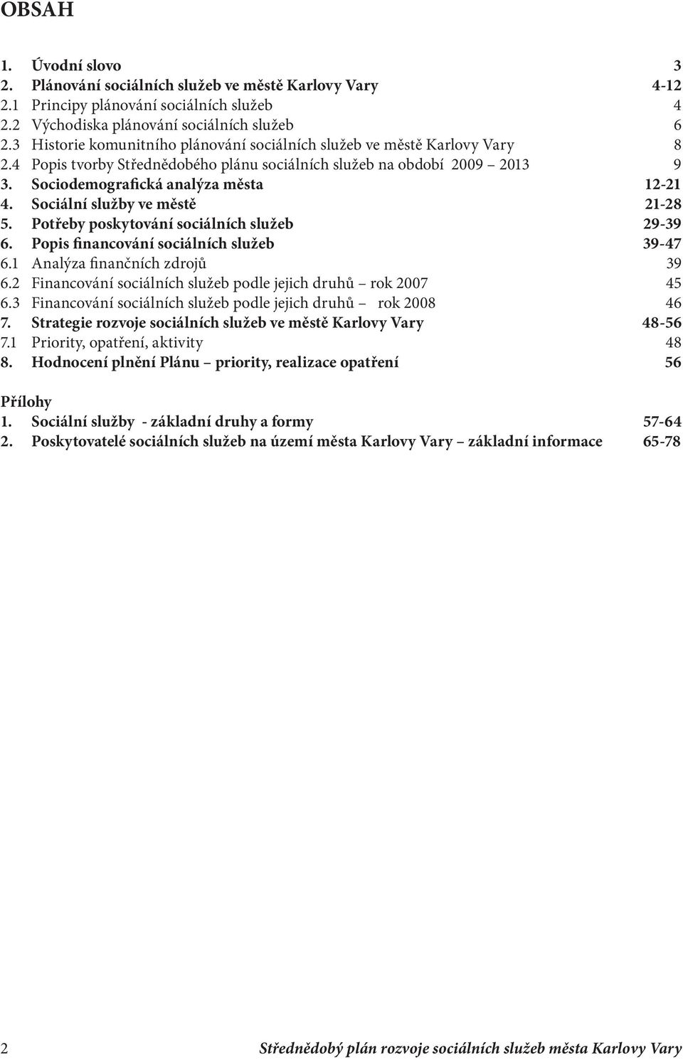 Sociální služby ve městě 21-28 5. Potřeby poskytování sociálních služeb 29-39 6. Popis financování sociálních služeb 39-47 6.1 Analýza finančních zdrojů 39 6.