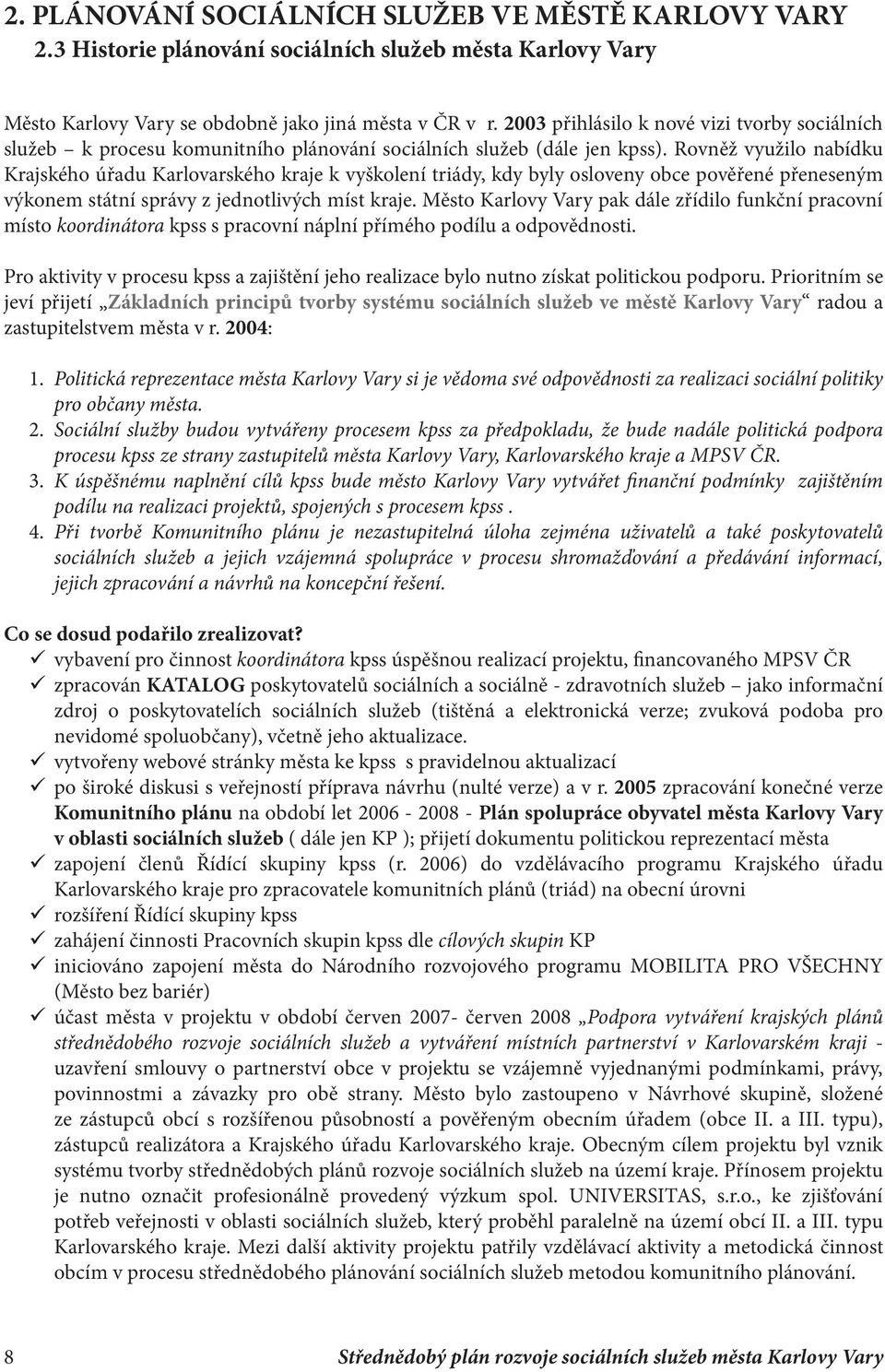 Rovněž využilo nabídku Krajského úřadu Karlovarského kraje k vyškolení triády, kdy byly osloveny obce pověřené přeneseným výkonem státní správy z jednotlivých míst kraje.