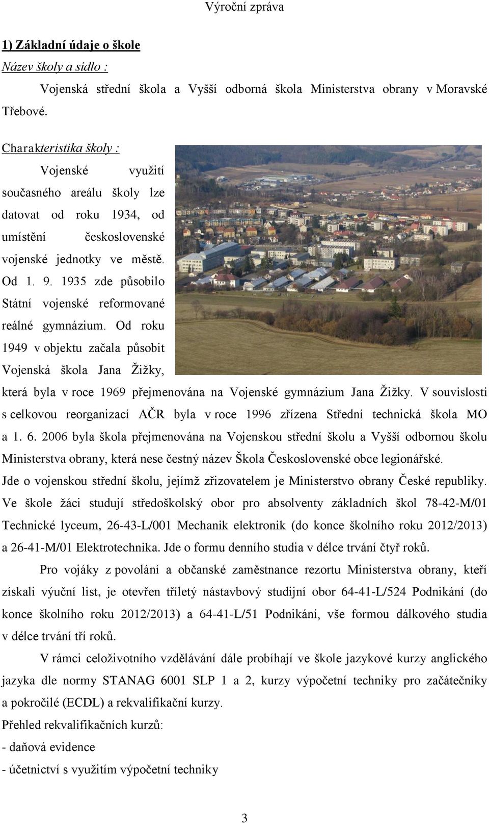 1935 zde působilo Státní vojenské reformované reálné gymnázium. Od roku 1949 v objektu začala působit Vojenská škola Jana Žižky, která byla v roce 1969 přejmenována na Vojenské gymnázium Jana Žižky.