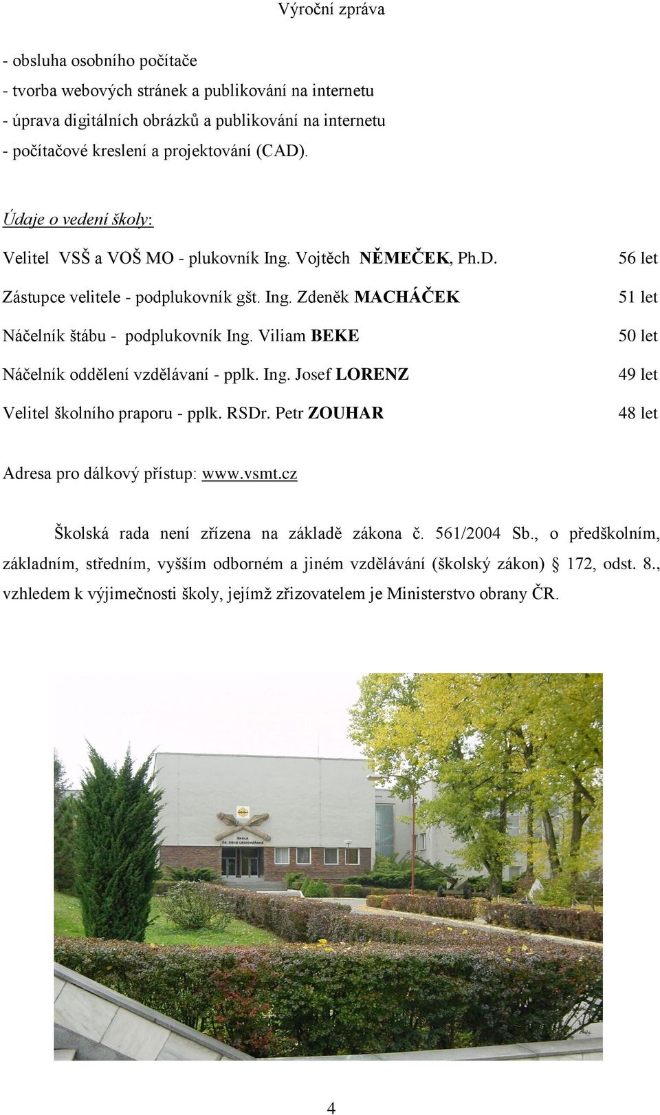 Viliam BEKE Náčelník oddělení vzdělávaní - pplk. Ing. Josef LORENZ Velitel školního praporu - pplk. RSDr. Petr ZOUHAR 56 let 51 let 50 let 49 let 48 let Adresa pro dálkový přístup: www.vsmt.