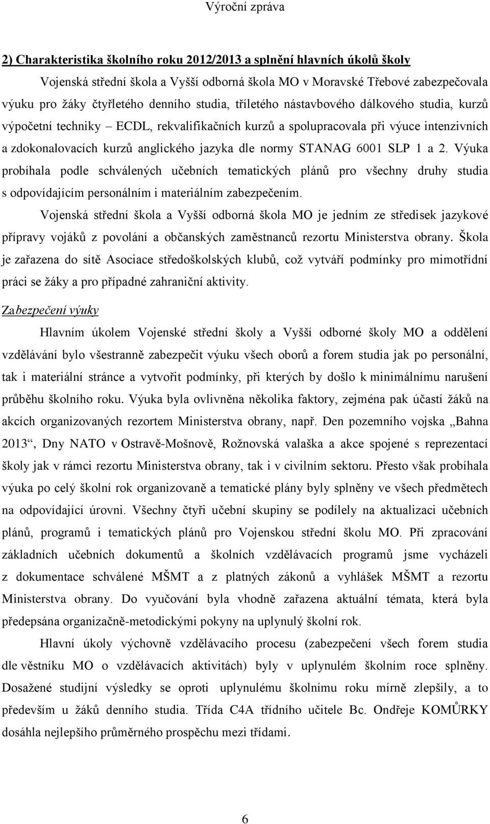 SLP 1 a 2. Výuka probíhala podle schválených učebních tematických plánů pro všechny druhy studia s odpovídajícím personálním i materiálním zabezpečením.