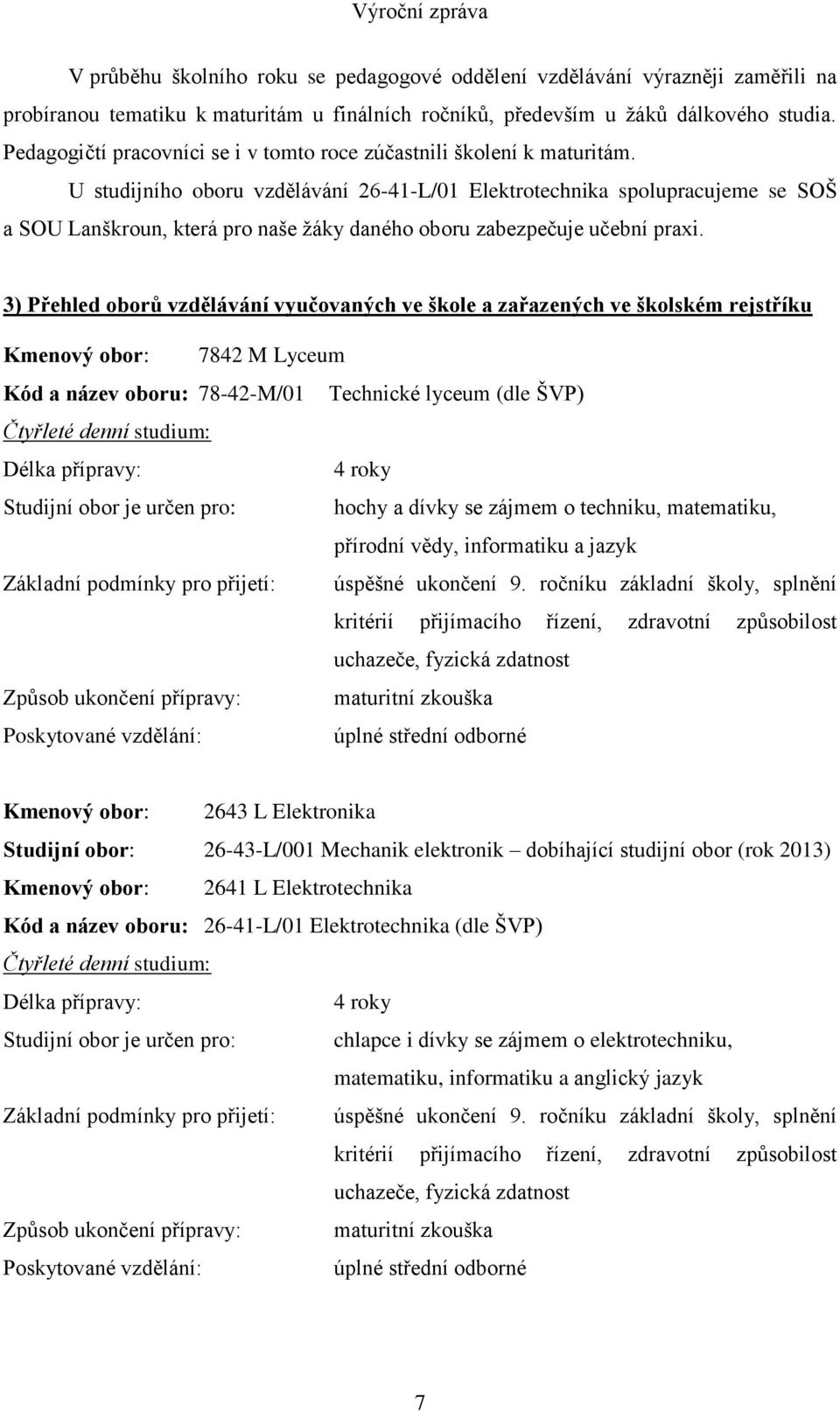 U studijního oboru vzdělávání 26-41-L/01 Elektrotechnika spolupracujeme se SOŠ a SOU Lanškroun, která pro naše žáky daného oboru zabezpečuje učební praxi.