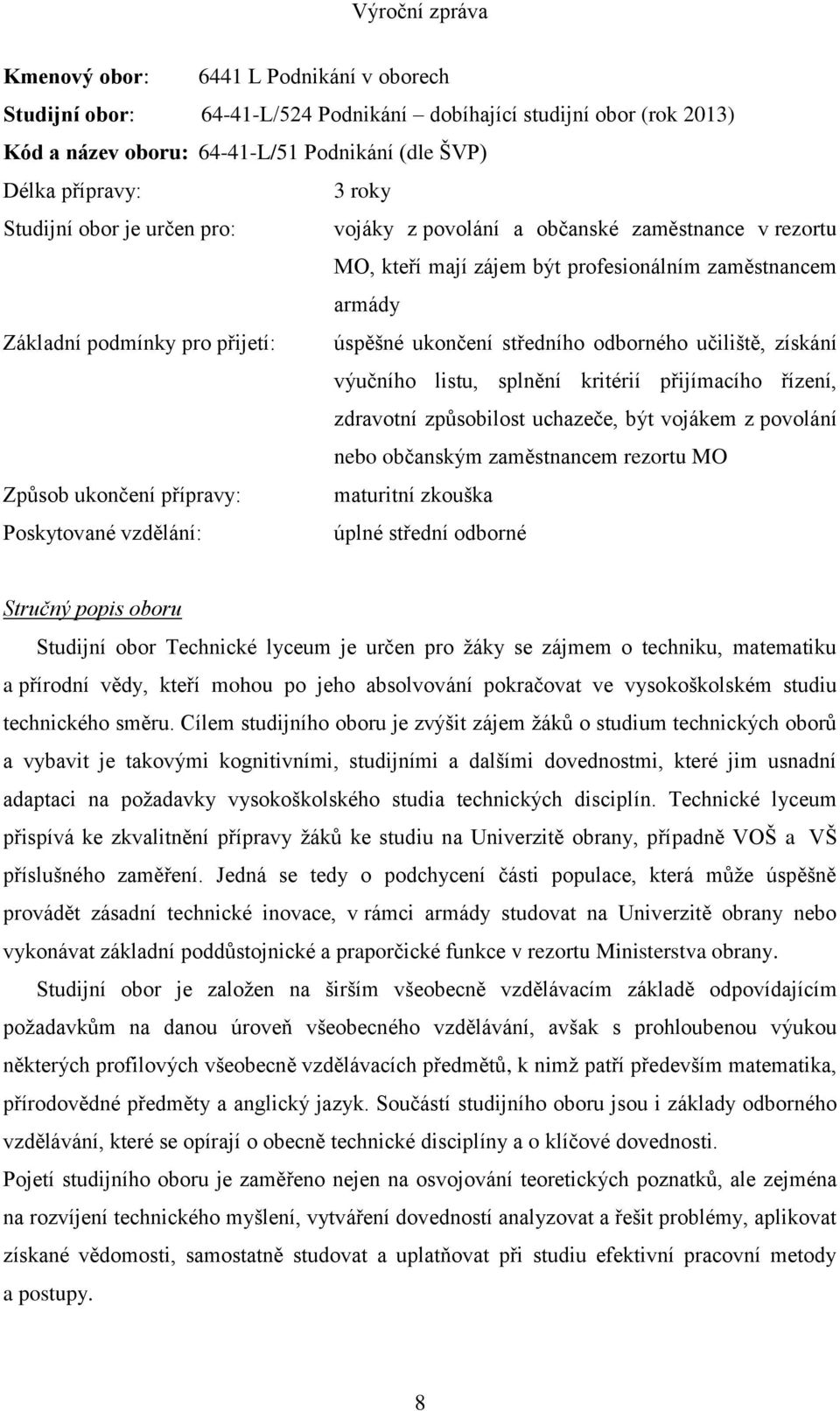 učiliště, získání výučního listu, splnění kritérií přijímacího řízení, zdravotní způsobilost uchazeče, být vojákem z povolání nebo občanským zaměstnancem rezortu MO Způsob ukončení přípravy: