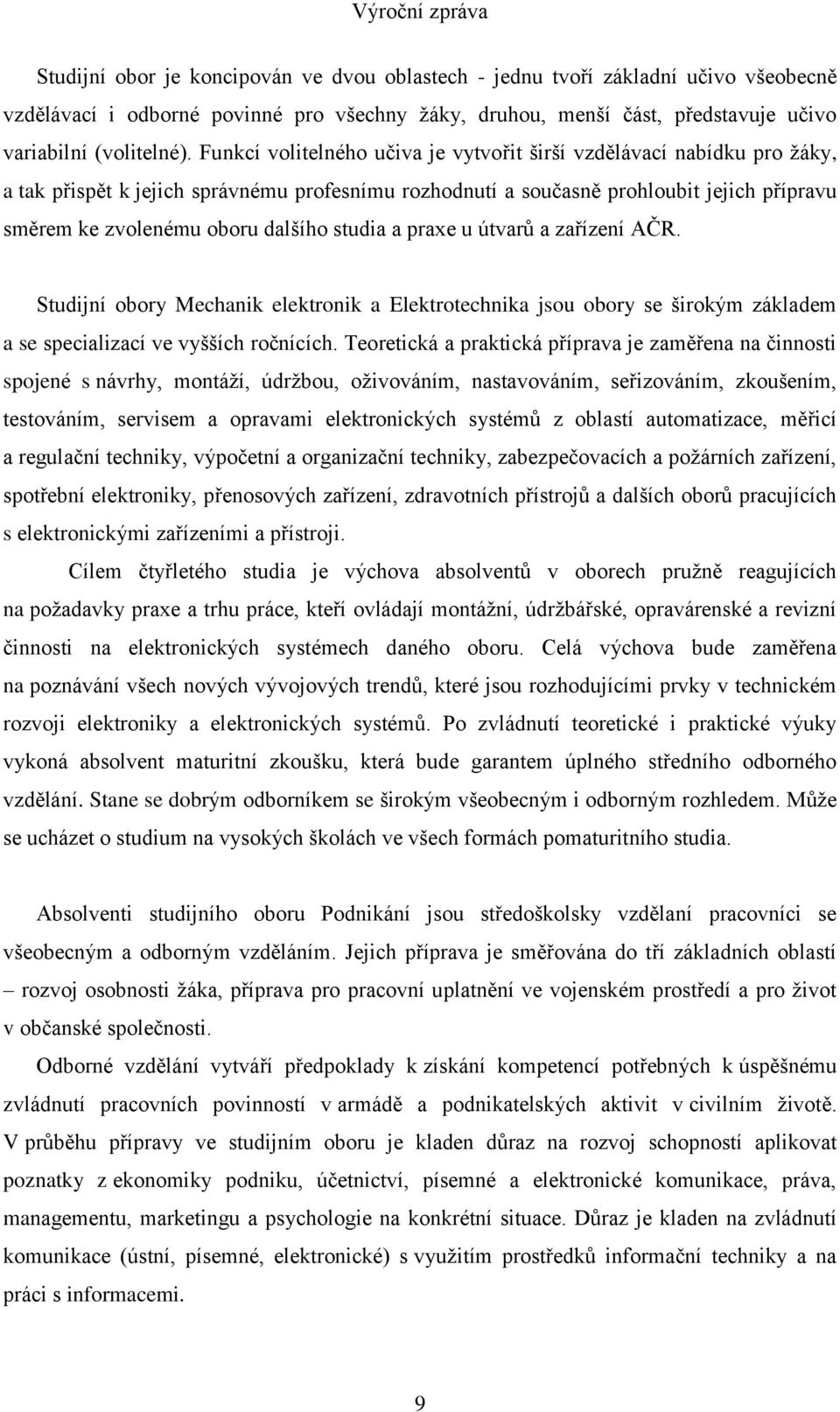 studia a praxe u útvarů a zařízení AČR. Studijní obory Mechanik elektronik a Elektrotechnika jsou obory se širokým základem a se specializací ve vyšších ročnících.