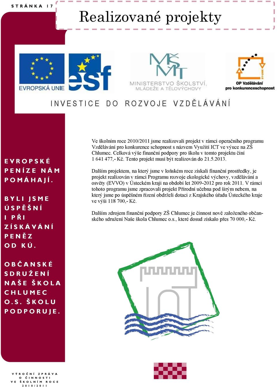 Celková výše finanční podpory pro školu v tomto projektu činí 1 641 477,- Kč. Tento projekt musí být realizován do 21.5.2013.