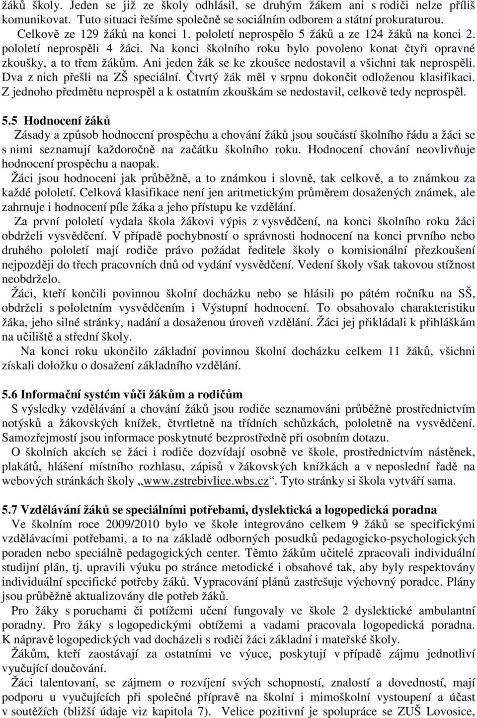 Ani jeden žák se ke zkoušce nedostavil a všichni tak neprospěli. Dva z nich přešli na ZŠ speciální. Čtvrtý žák měl v srpnu dokončit odloženou klasifikaci.