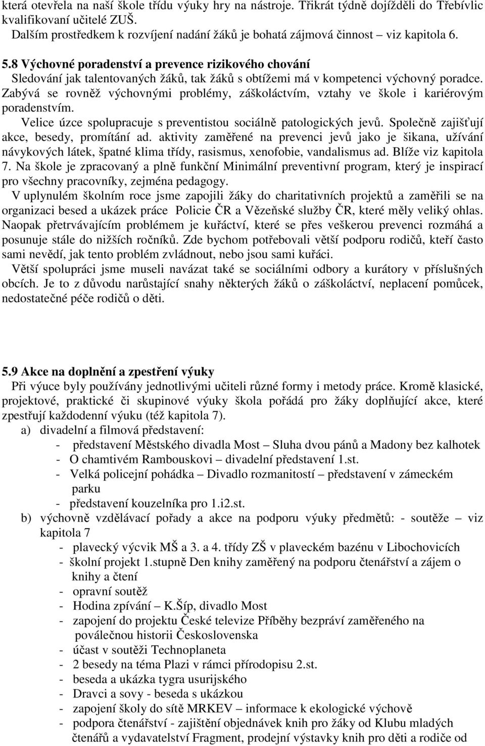 8 Výchovné poradenství a prevence rizikového chování Sledování jak talentovaných žáků, tak žáků s obtížemi má v kompetenci výchovný poradce.