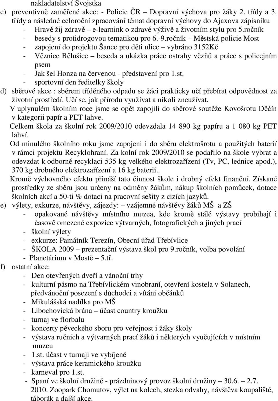 -9.ročník Městská policie Most - zapojení do projektu Šance pro děti ulice vybráno 3152Kč - Věznice Bělušice beseda a ukázka práce ostrahy vězňů a práce s policejním psem - Jak šel Honza na červenou