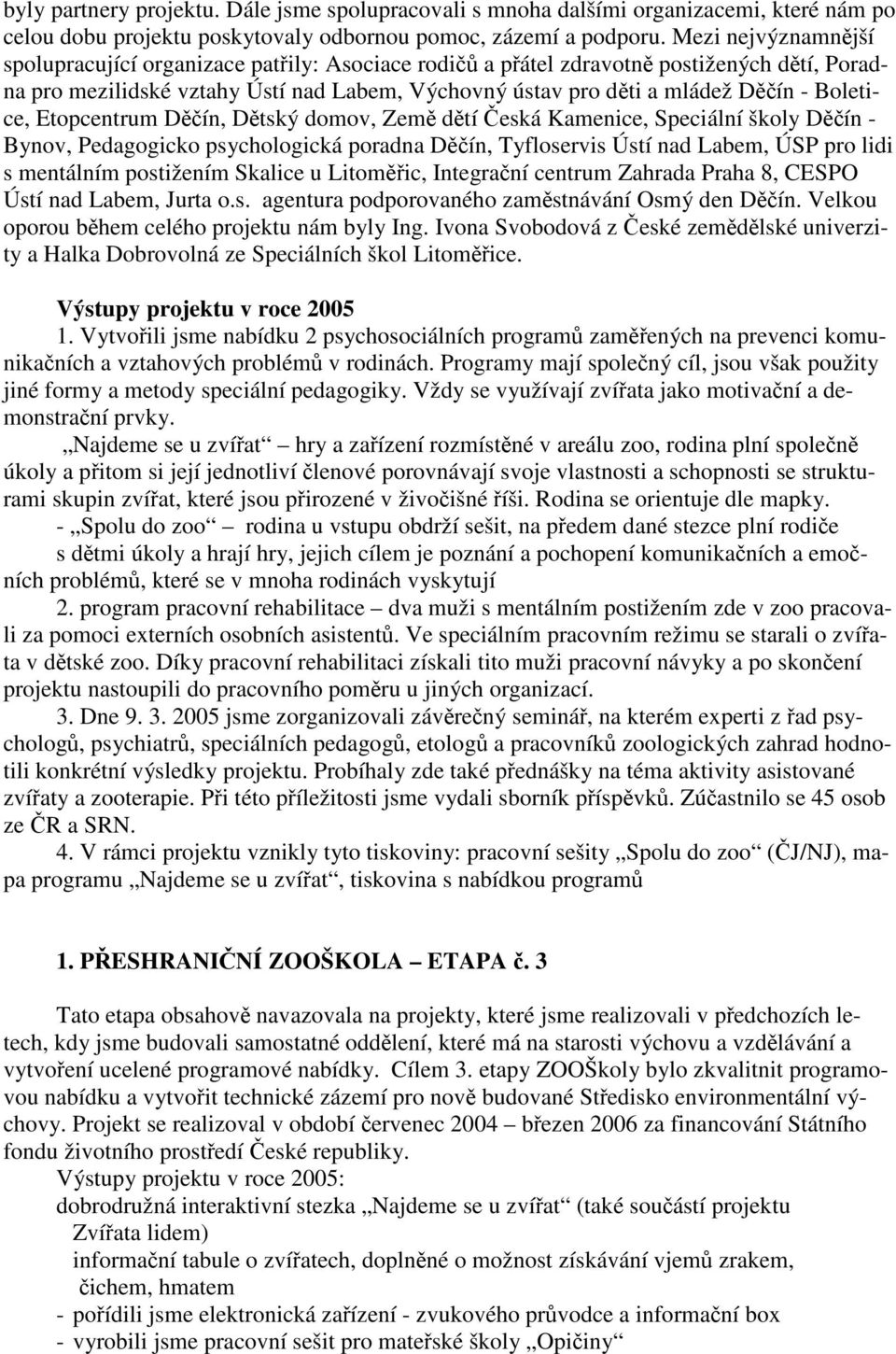 Boletice, Etopcentrum Děčín, Dětský domov, Země dětí Česká Kamenice, Speciální školy Děčín - Bynov, Pedagogicko psychologická poradna Děčín, Tyfloservis Ústí nad Labem, ÚSP pro lidi s mentálním