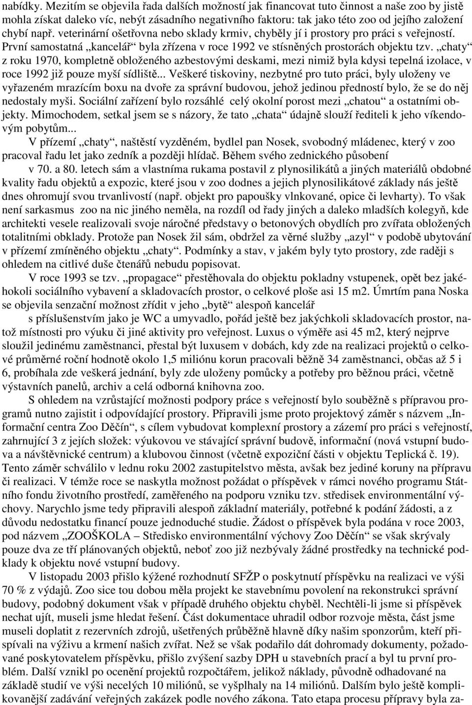 veterinární ošetřovna nebo sklady krmiv, chyběly jí i prostory pro práci s veřejností. První samostatná kancelář byla zřízena v roce 1992 ve stísněných prostorách objektu tzv.