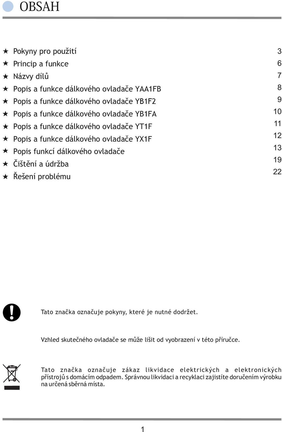 údržba 22 Řešení problému Tato značka označuje pokyny, které je nutné dodržet. Vzhled skutečného ovladače se může lišit od vyobrazení v této příručce.