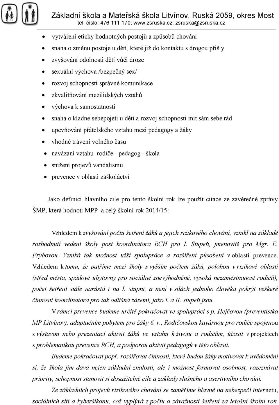 schopnosti mít sám sebe rád upevňování přátelského vztahu mezi pedagogy a žáky vhodné trávení volného času navázání vztahu rodiče - pedagog - škola snížení projevů vandalismu prevence v oblasti