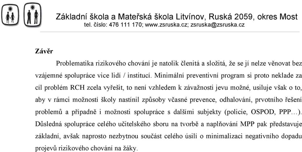 školy nastínil způsoby včasné prevence, odhalování, prvotního řešení problemů a případně i možnosti spolupráce s dalšími subjekty (policie, OSPOD, PPP ).