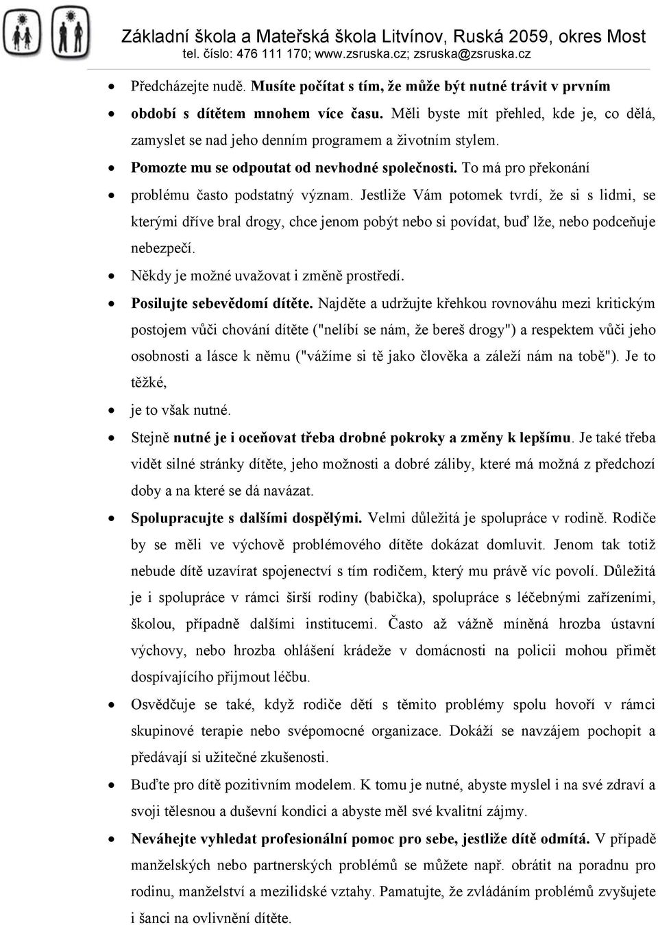 Jestliže Vám potomek tvrdí, že si s lidmi, se kterými dříve bral drogy, chce jenom pobýt nebo si povídat, buď lže, nebo podceňuje nebezpečí. Někdy je možné uvažovat i změně prostředí.