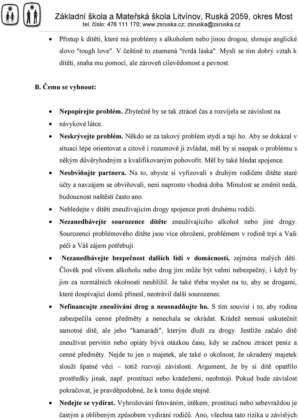 Zbytečně by se tak ztrácel čas a rozvíjela se závislost na návykové látce. Neskrývejte problém. Někdo se za takový problém stydí a tají ho.