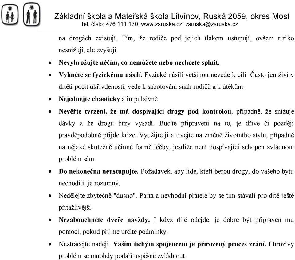 Nevěřte tvrzení, že má dospívající drogy pod kontrolou, případně, že snižuje dávky a že drogu brzy vysadí. Buďte připraveni na to, ţe dříve či později pravděpodobně přijde krize.