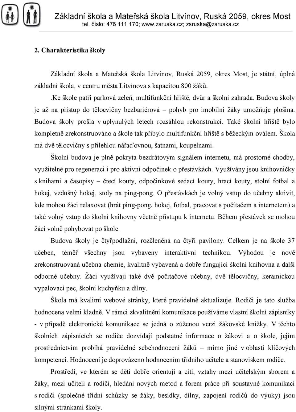 Budova školy prošla v uplynulých letech rozsáhlou rekonstrukcí. Také školní hřiště bylo kompletně zrekonstruováno a škole tak přibylo multifunkční hřiště s běžeckým oválem.