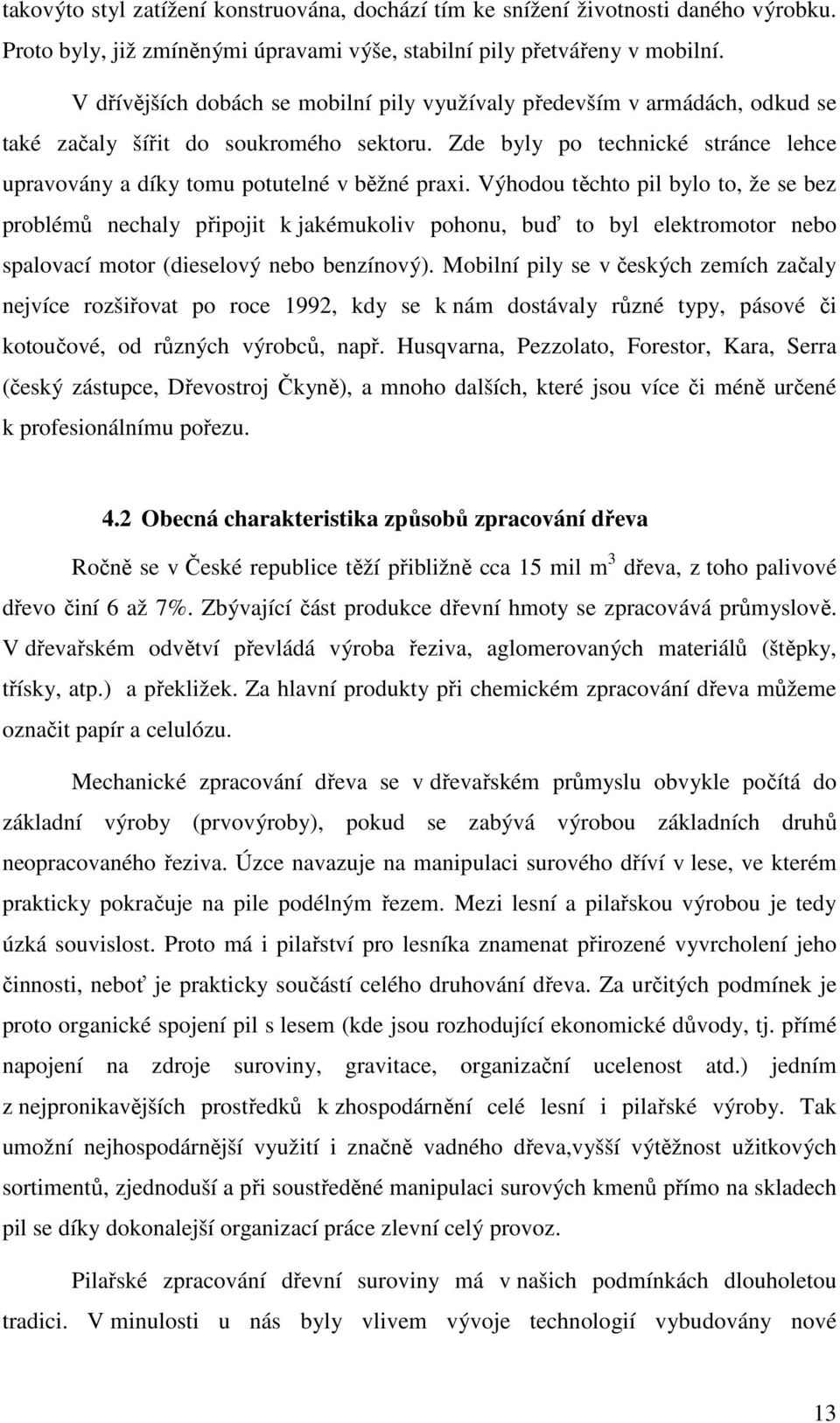 Zde byly po technické stránce lehce upravovány a díky tomu potutelné v běžné praxi.