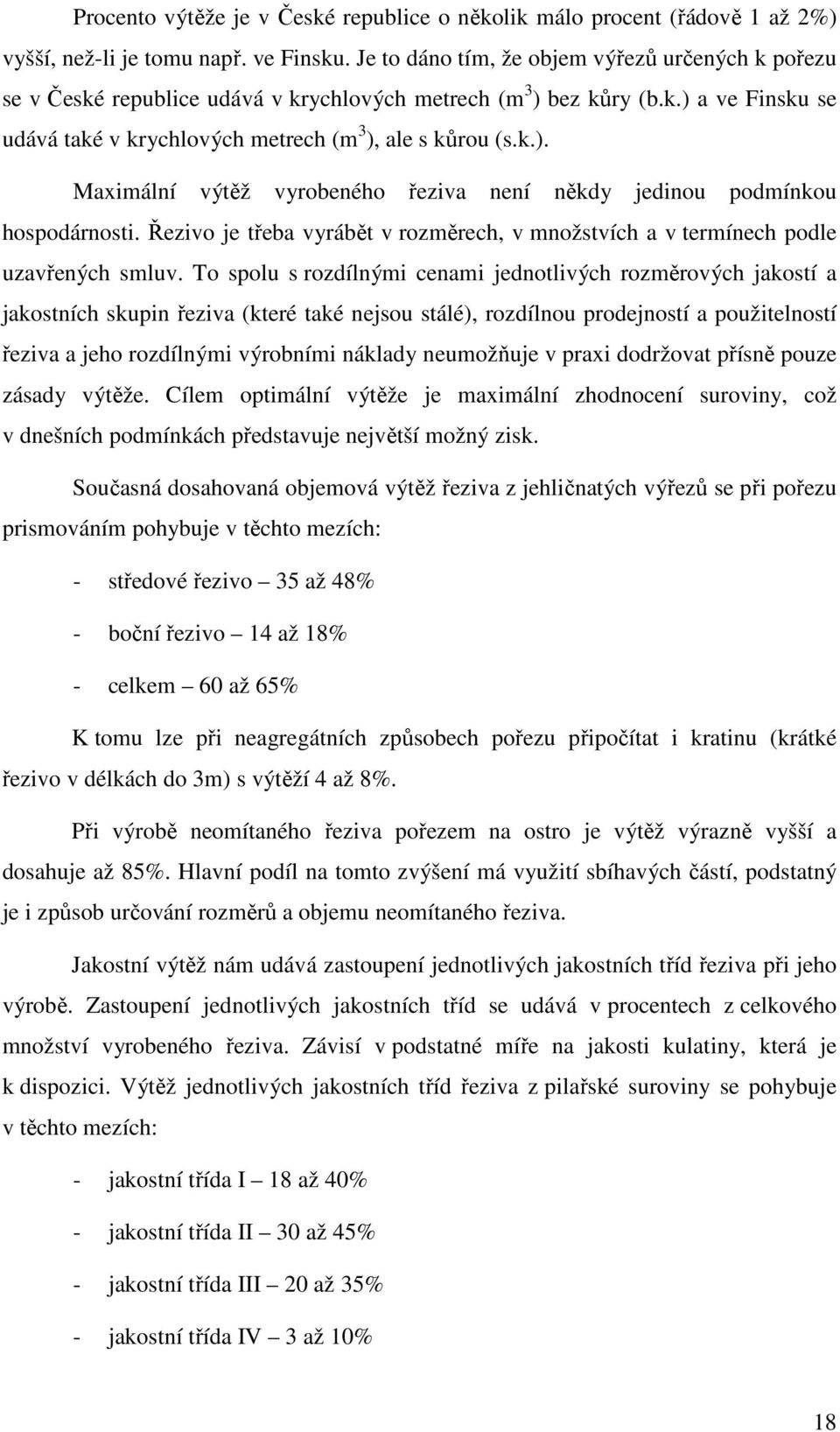 Řezivo je třeba vyrábět v rozměrech, v množstvích a v termínech podle uzavřených smluv.