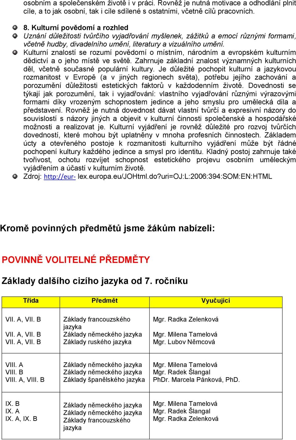 Kulturní znalostí se rozumí povědomí o místním, národním a evropském kulturním dědictví a o jeho místě ve světě. Zahrnuje základní znalost významných kulturních děl, včetně současné populární kultury.