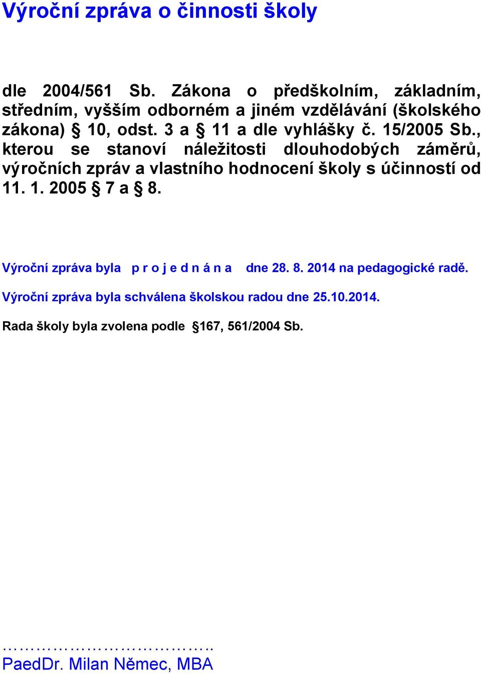 15/2005 Sb., kterou se stanoví náležitosti dlouhodobých záměrů, výročních zpráv a vlastního hodnocení školy s účinností od 11